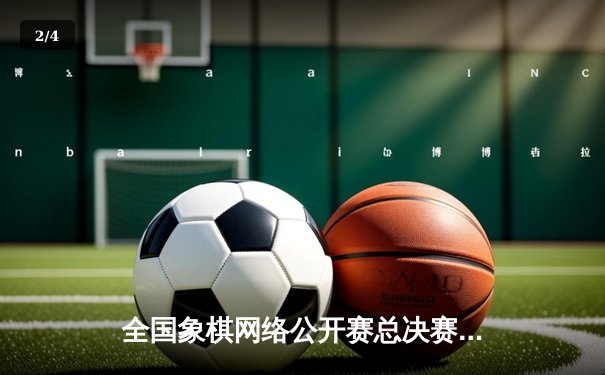 全国象棋网络公开赛总决赛落幕，新锐棋手李慕白力克老将夺冠 - 2